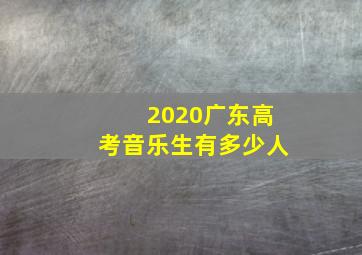 2020广东高考音乐生有多少人