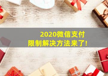 2020微信支付限制解决方法来了!