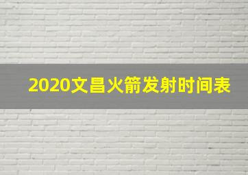 2020文昌火箭发射时间表