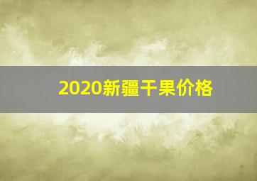 2020新疆干果价格