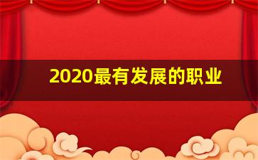 2020最有发展的职业