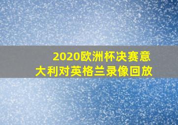 2020欧洲杯决赛意大利对英格兰录像回放