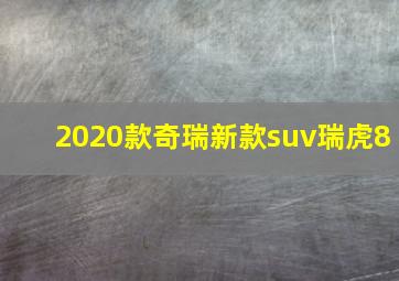 2020款奇瑞新款suv瑞虎8