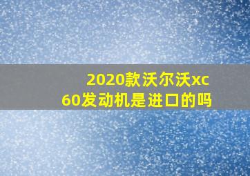 2020款沃尔沃xc60发动机是进口的吗