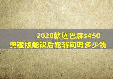 2020款迈巴赫s450典藏版能改后轮转向吗多少钱