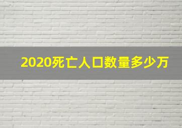 2020死亡人口数量多少万