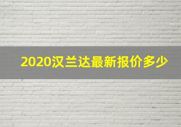 2020汉兰达最新报价多少