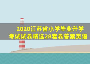 2020江苏省小学毕业升学考试试卷精选28套卷答案英语