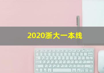 2020浙大一本线