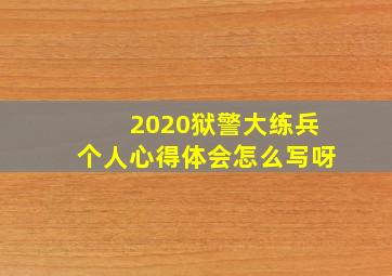 2020狱警大练兵个人心得体会怎么写呀