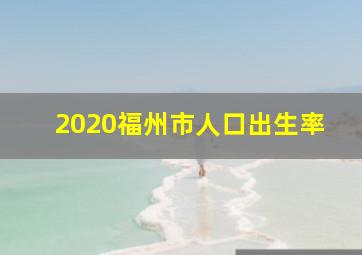 2020福州市人口出生率