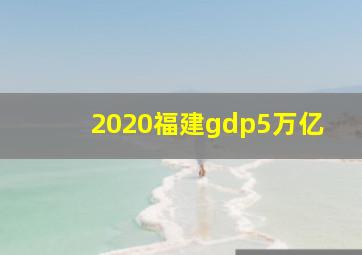 2020福建gdp5万亿