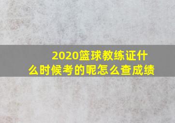 2020篮球教练证什么时候考的呢怎么查成绩