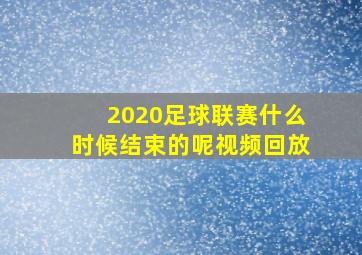 2020足球联赛什么时候结束的呢视频回放