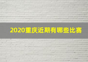 2020重庆近期有哪些比赛