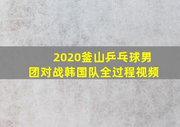 2020釜山乒乓球男团对战韩国队全过程视频