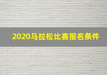 2020马拉松比赛报名条件