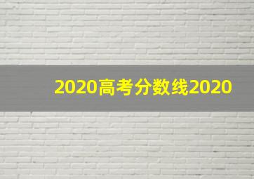 2020高考分数线2020