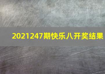 2021247期快乐八开奖结果