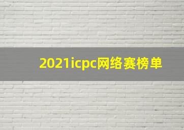 2021icpc网络赛榜单