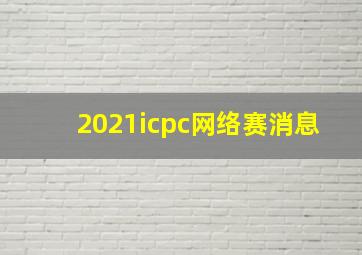 2021icpc网络赛消息