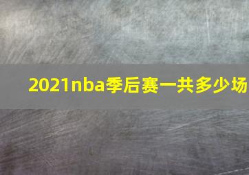 2021nba季后赛一共多少场