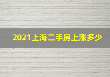 2021上海二手房上涨多少