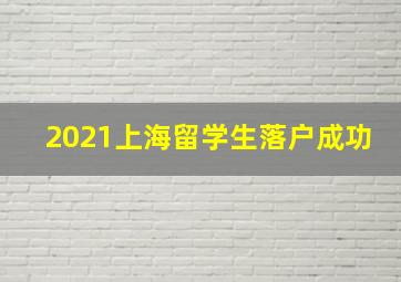 2021上海留学生落户成功