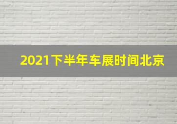 2021下半年车展时间北京