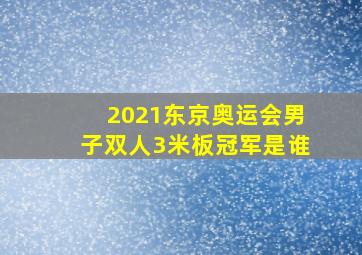 2021东京奥运会男子双人3米板冠军是谁