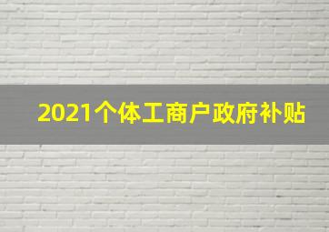 2021个体工商户政府补贴