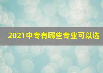 2021中专有哪些专业可以选