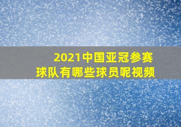 2021中国亚冠参赛球队有哪些球员呢视频