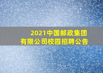 2021中国邮政集团有限公司校园招聘公告