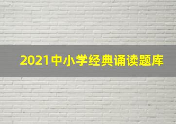 2021中小学经典诵读题库