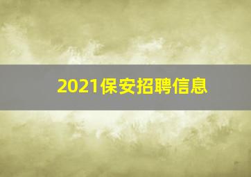 2021保安招聘信息