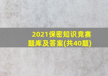 2021保密知识竞赛题库及答案(共40题)