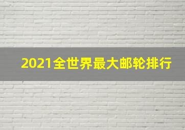 2021全世界最大邮轮排行