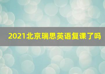 2021北京瑞思英语复课了吗