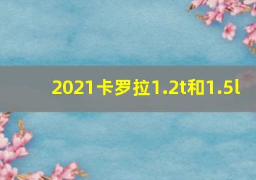 2021卡罗拉1.2t和1.5l