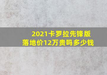 2021卡罗拉先锋版落地价12万贵吗多少钱