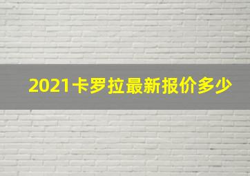 2021卡罗拉最新报价多少