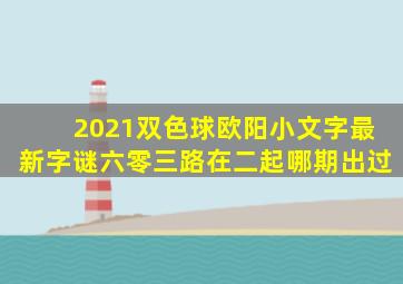 2021双色球欧阳小文字最新字谜六零三路在二起哪期出过