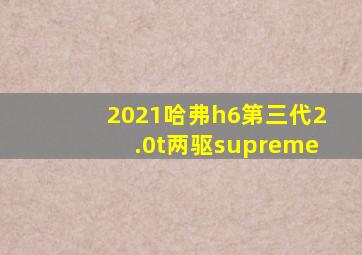 2021哈弗h6第三代2.0t两驱supreme