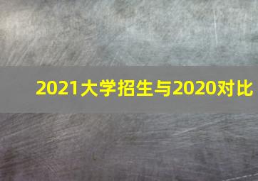 2021大学招生与2020对比