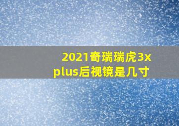 2021奇瑞瑞虎3xplus后视镜是几寸