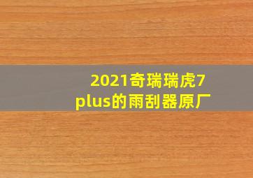 2021奇瑞瑞虎7plus的雨刮器原厂