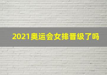 2021奥运会女排晋级了吗