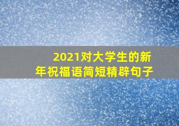 2021对大学生的新年祝福语简短精辟句子