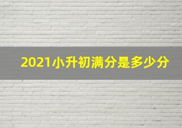 2021小升初满分是多少分